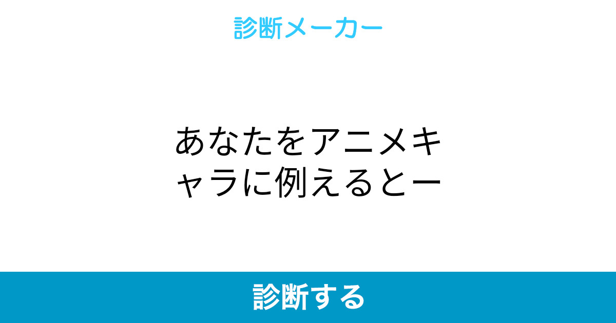 あなたをアニメキャラに例えるとー あなたをアニメキャラに例えるとー