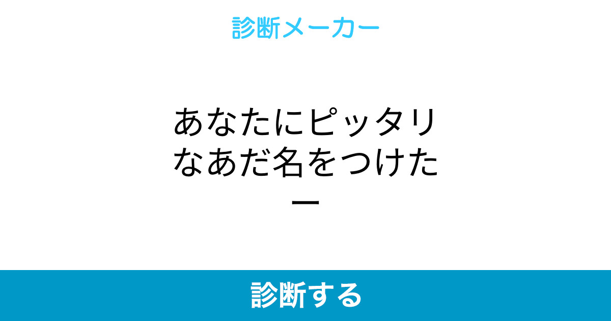 あなたにピッタリなあだ名をつけたー あなたにピッタリなあだ名をつけたー