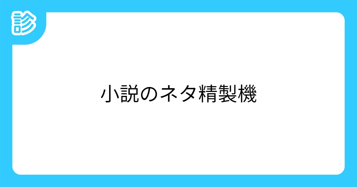 小説のネタ精製機 小説のネタ精製機
