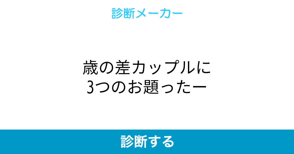 歳の差カップルに3つのお題ったー