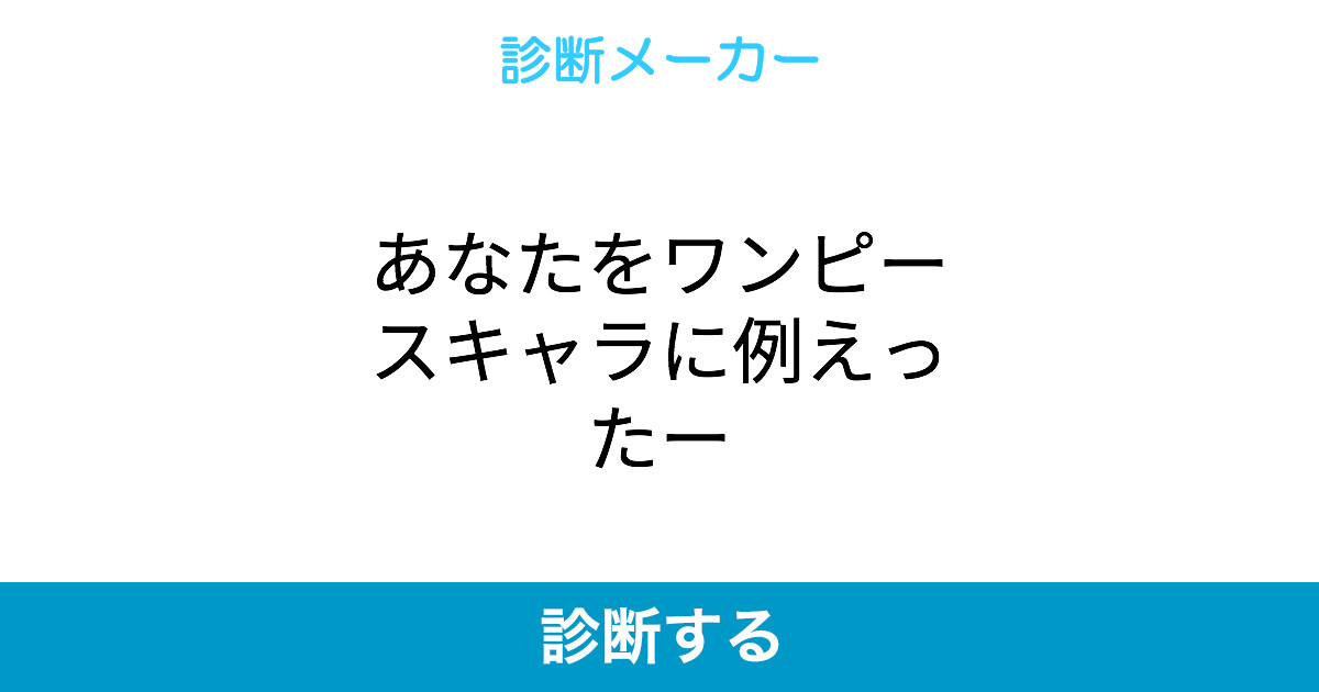 あなたをワンピースキャラに例えったー あなたをワンピースキャラに例えったー