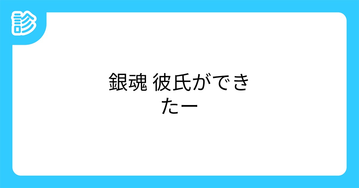 銀魂 彼氏ができたー 銀魂 彼氏ができたー