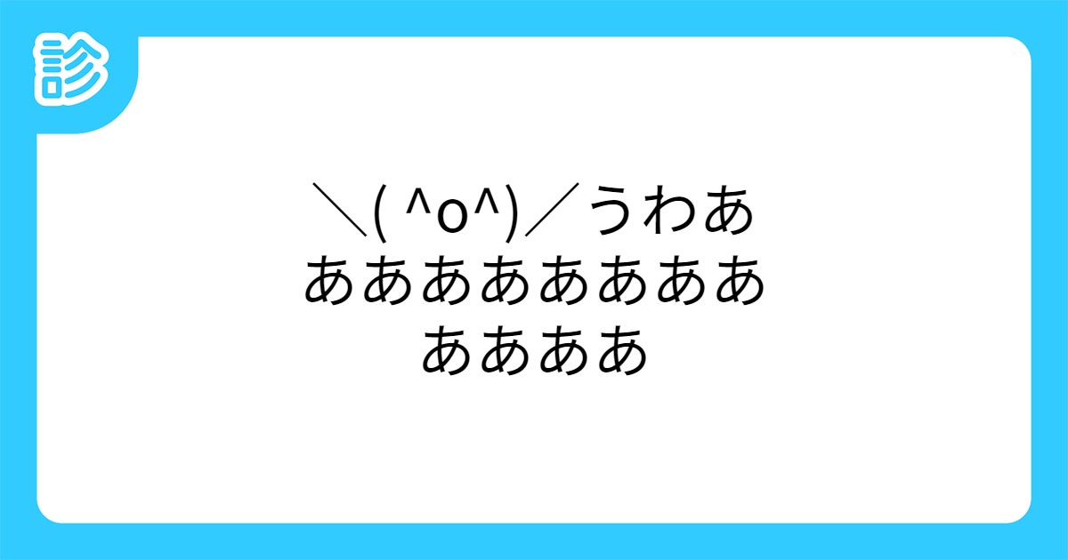 O うわあああああああああああああ O うわあああああああああああああ