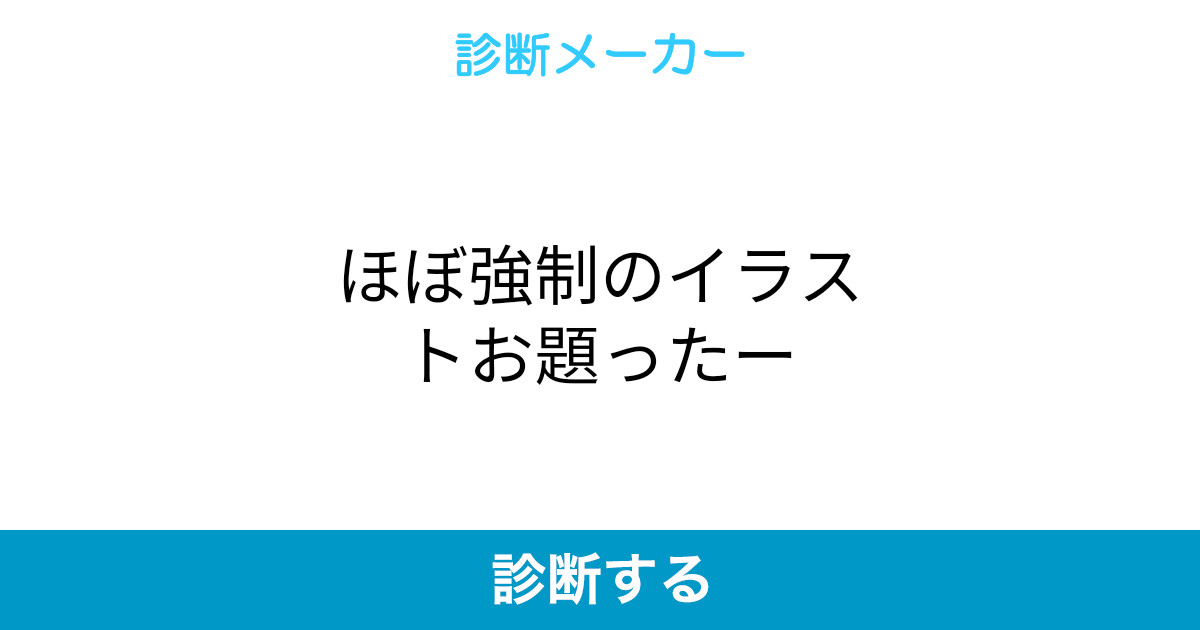 ほぼ強制のイラストお題ったー ほぼ強制のイラストお題ったー