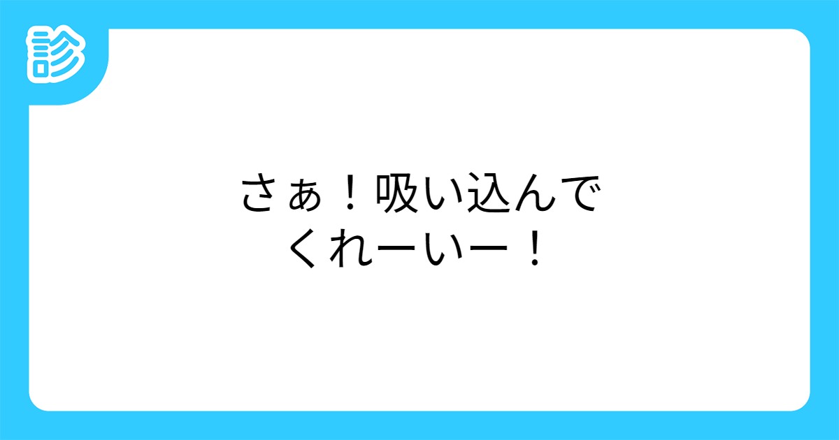 さぁ 吸い込んでくれーいー