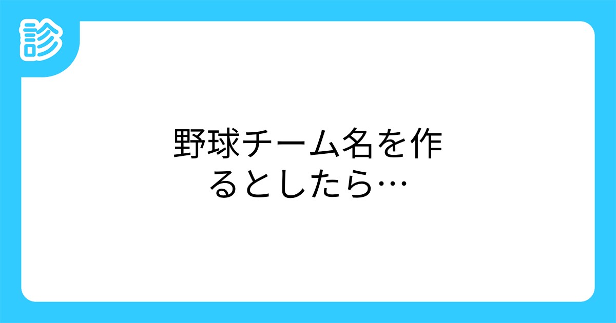野球チーム名を作るとしたら 野球チーム名を作るとしたら