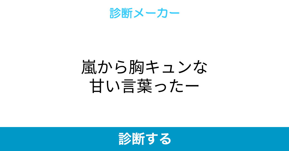 嵐から胸キュンな甘い言葉ったー 嵐から胸キュンな甘い言葉ったー