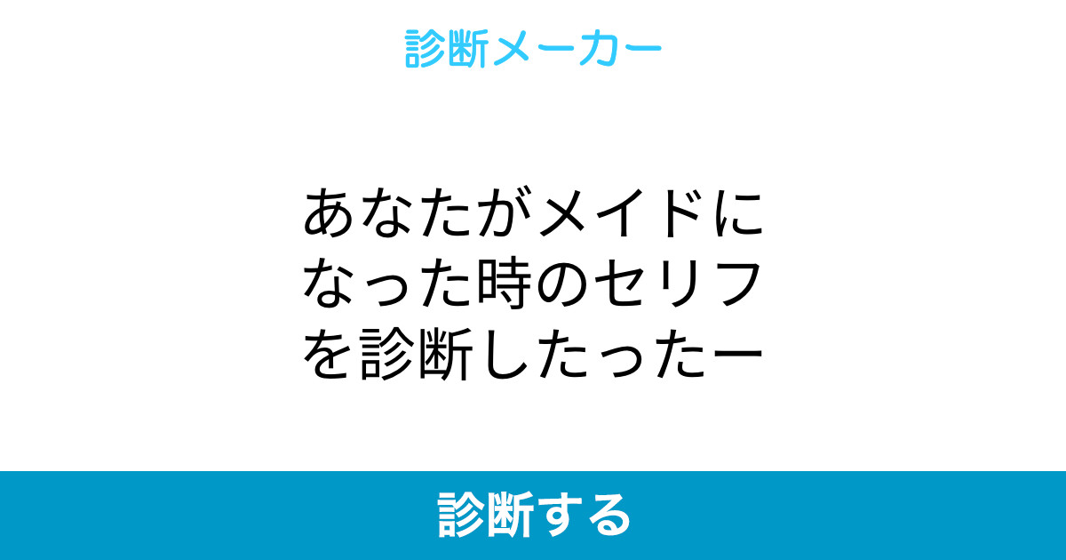 あなたがメイドになった時のセリフを診断したったー あなたがメイドになった時のセリフを診断したったー