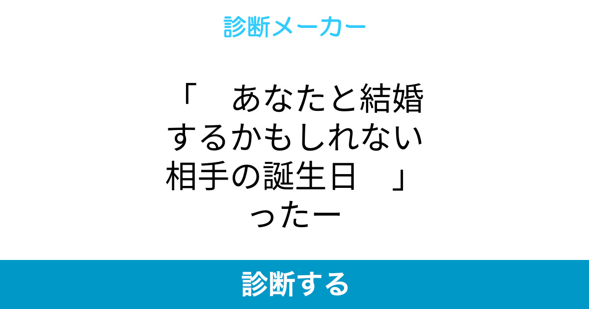 あなたと結婚するかもしれない相手の誕生日 ったー あなたと結婚するかもしれない相手の誕生日 ったー