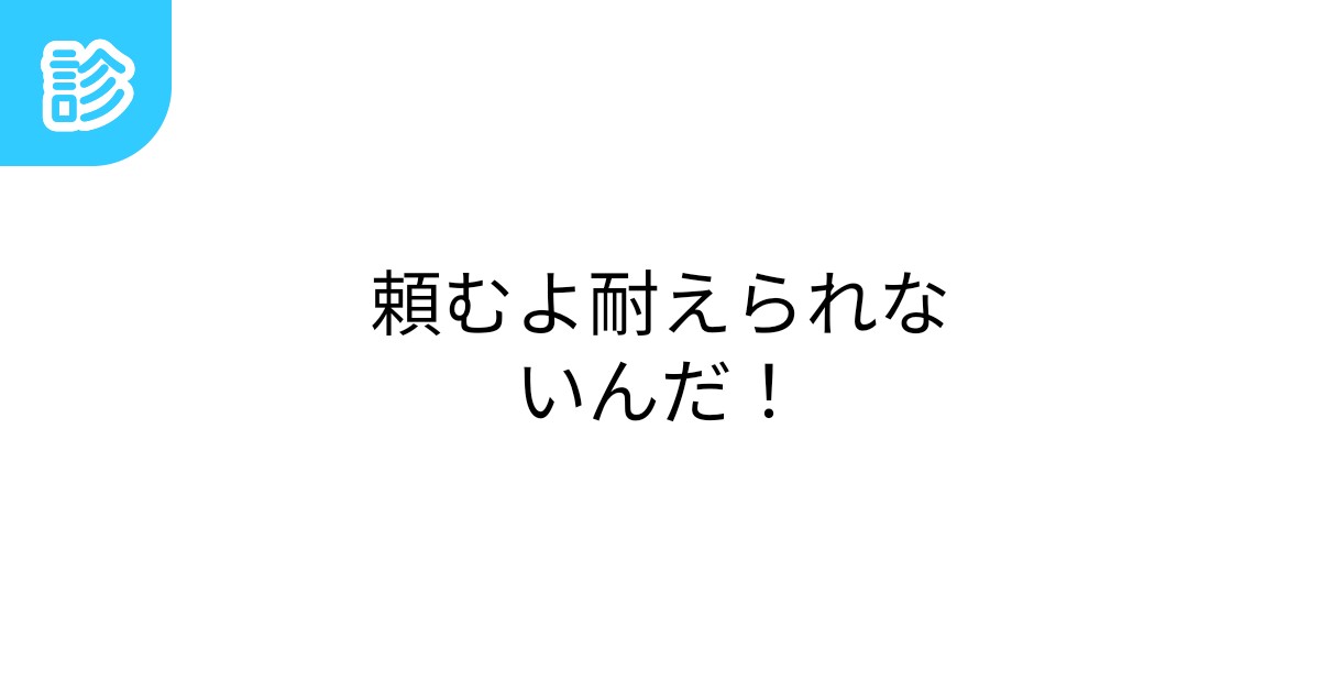頼むよ耐えられないんだ！