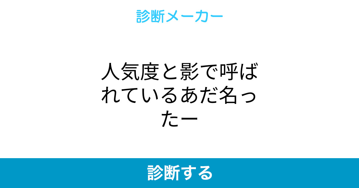 人気度と影で呼ばれているあだ名ったー 人気度と影で呼ばれているあだ名ったー