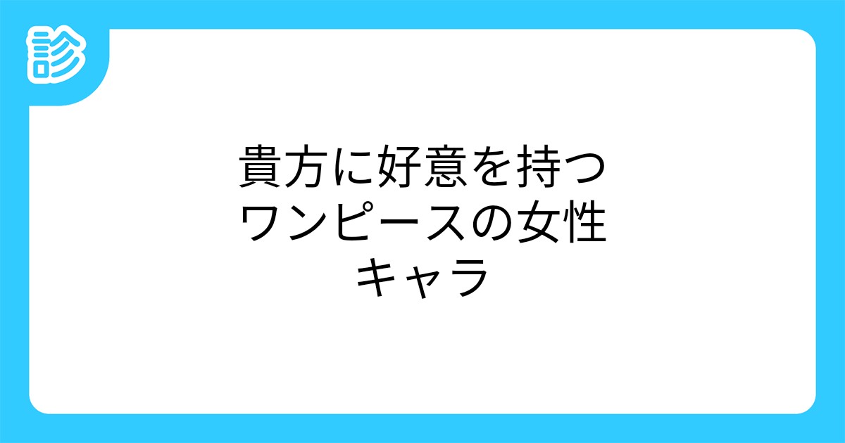 貴方に好意を持つワンピースの女性キャラ 貴方に好意を持つワンピースの女性キャラ