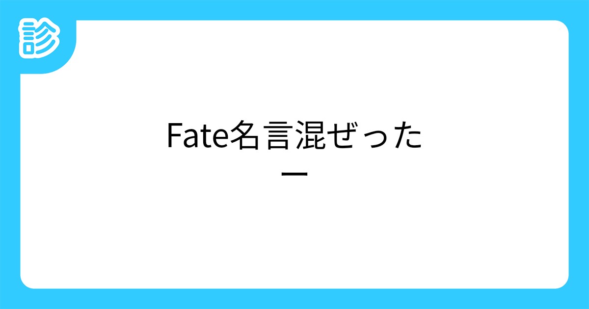Fate名言混ぜったー Fate名言混ぜったー
