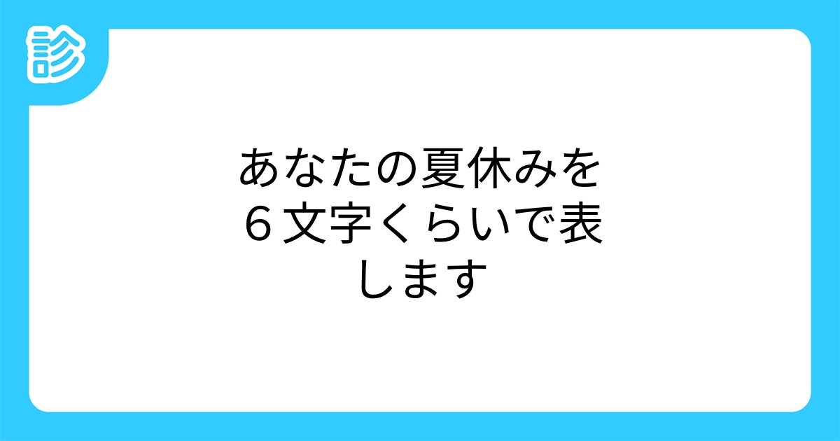 あなたの夏休みを６文字くらいで表します