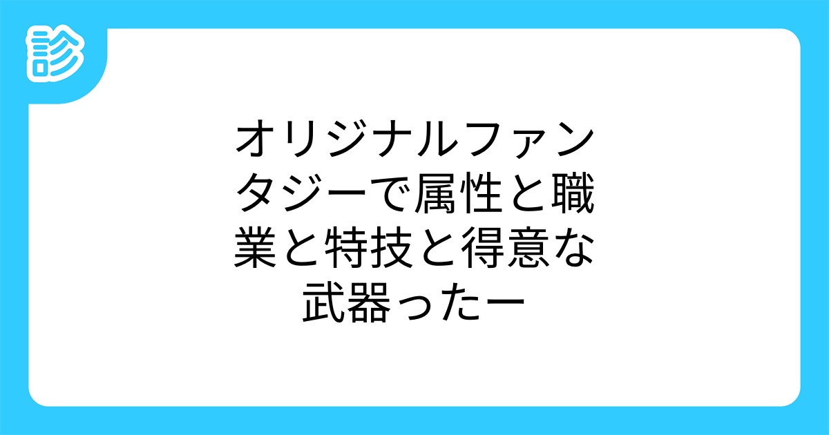 オリジナルファンタジーで属性と職業と特技と得意な武器ったー