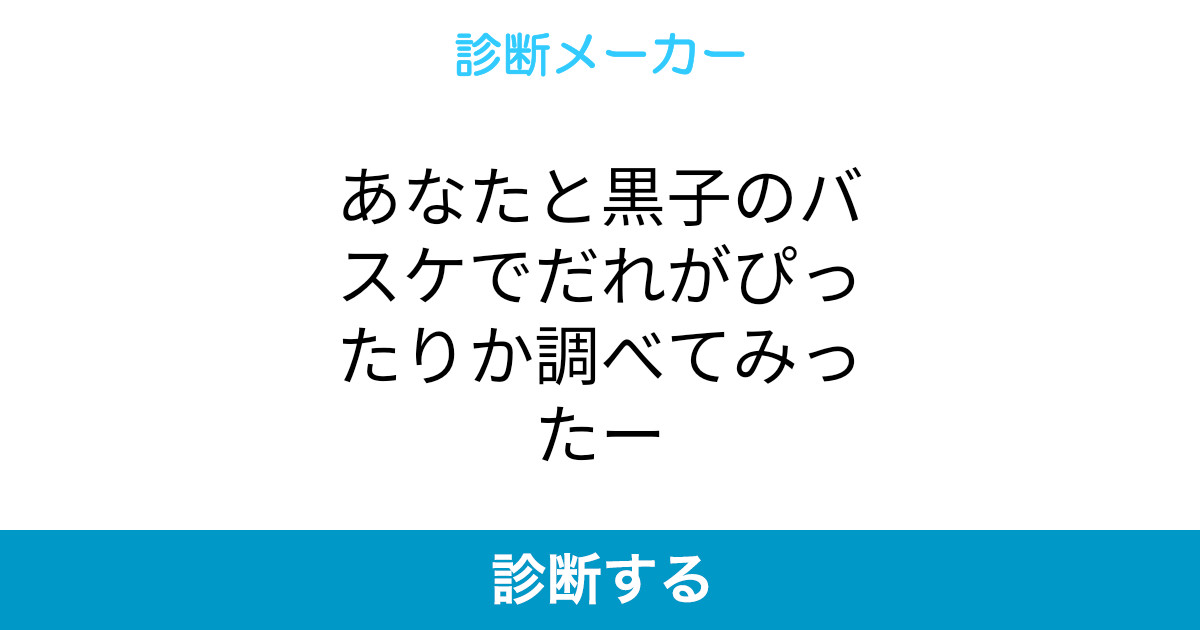 あなたと黒子のバスケでだれがぴったりか調べてみったー あなたと黒子のバスケでだれがぴったりか調べてみったー