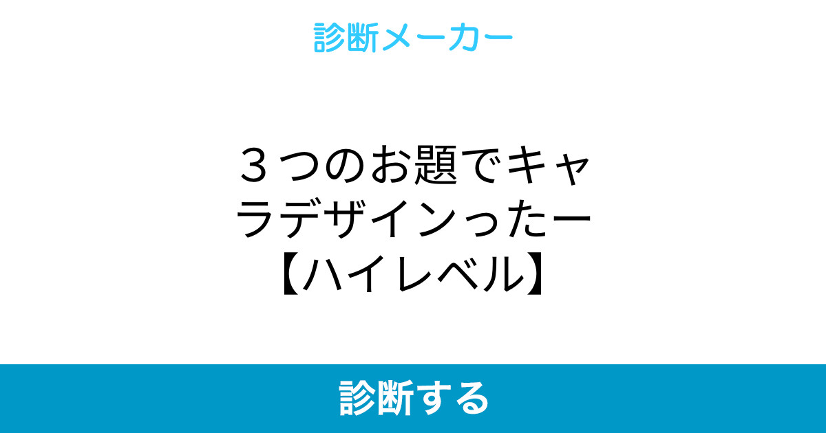 3つのお題でキャラデザインったー ハイレベル 3つのお題でキャラデザインったー ハイレベル