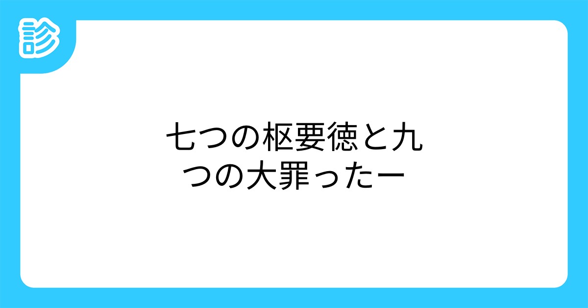 七つの枢要徳と九つの大罪ったー