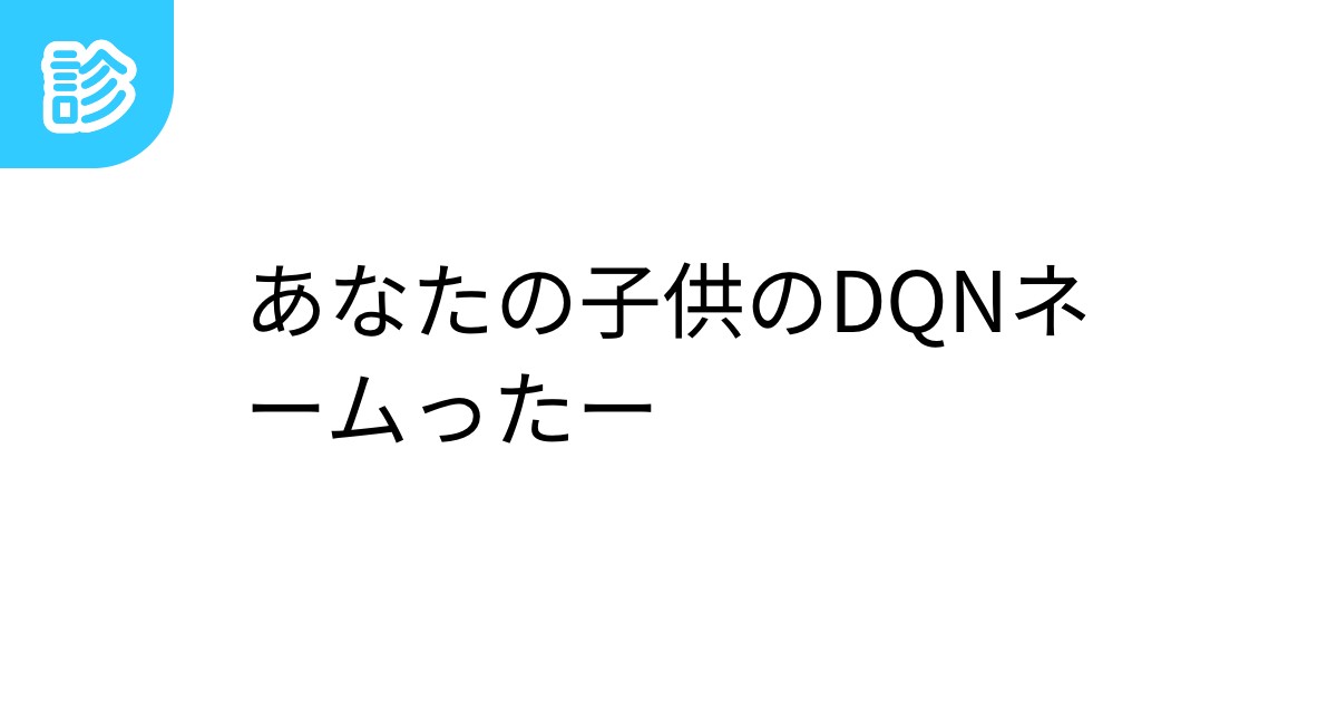 あなたの子供のDQNネームったー あなたの子供のDQNネームったー