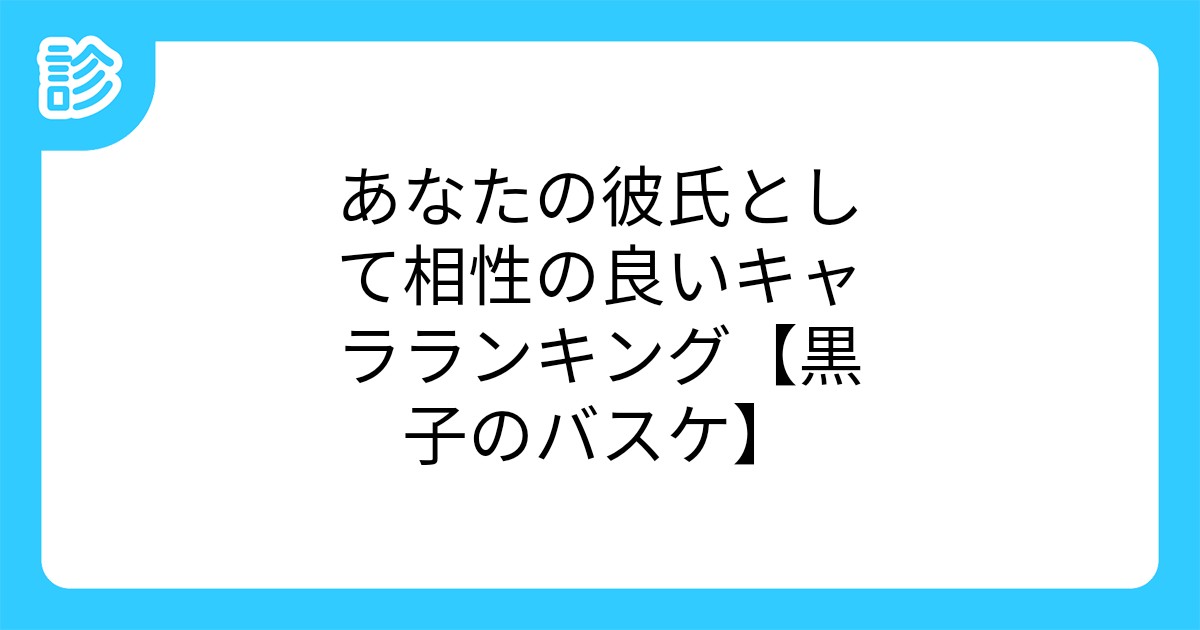 あなたの彼氏として相性の良いキャラランキング 黒子のバスケ あなたの彼氏として相性の良いキャラランキング 黒子のバスケ