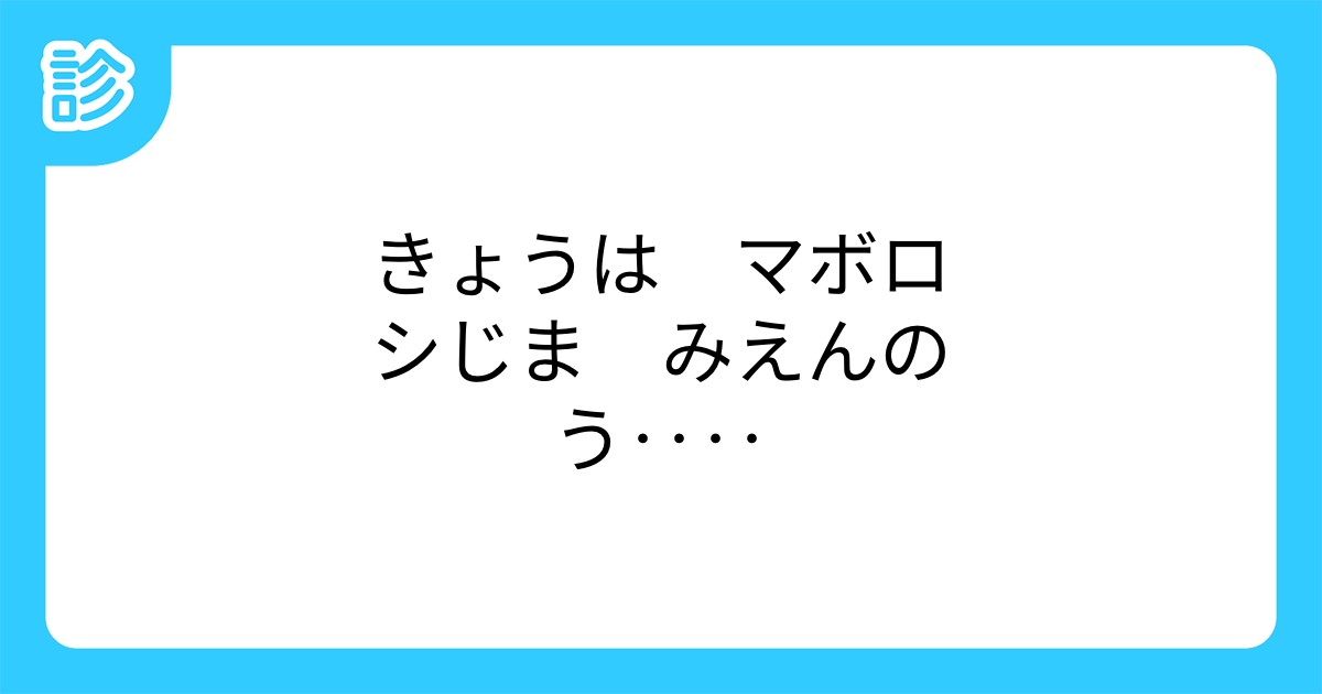 きょうは マボロシじま みえんのう きょうは マボロシじま みえんのう