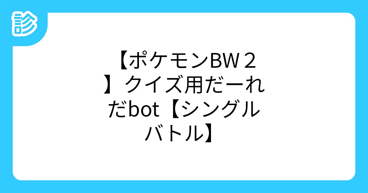 ポケモンbw2 クイズ用だーれだbot シングルバトル ポケモンbw2 クイズ用だーれだbot シングルバトル