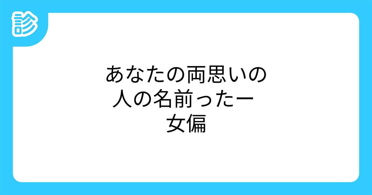 あなたの両思いの人の名前ったー 女偏 あなたの両思いの人の名前ったー 女偏