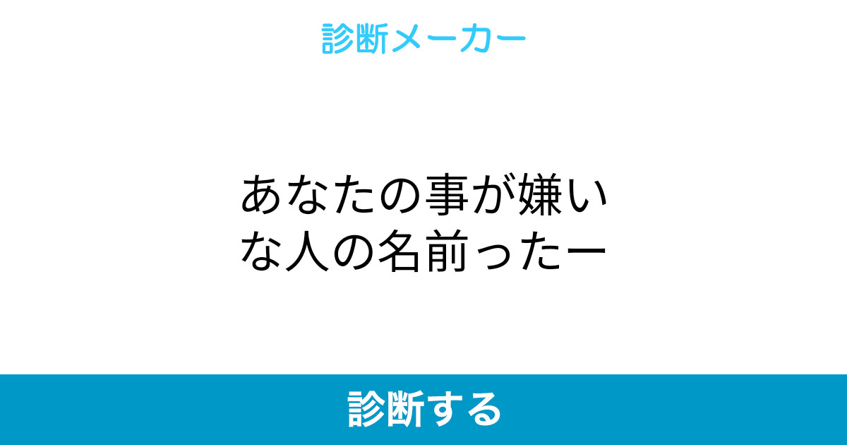 あなたの事が嫌いな人の名前ったー あなたの事が嫌いな人の名前ったー