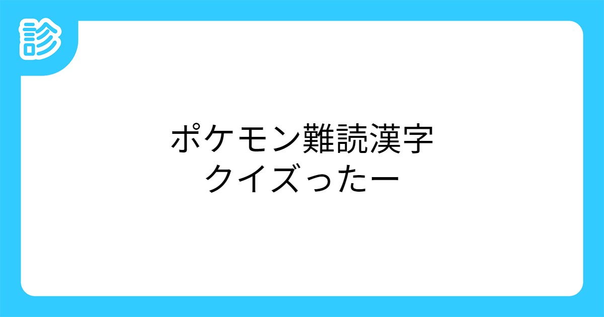 ポケモン難読漢字クイズったー ポケモン難読漢字クイズったー