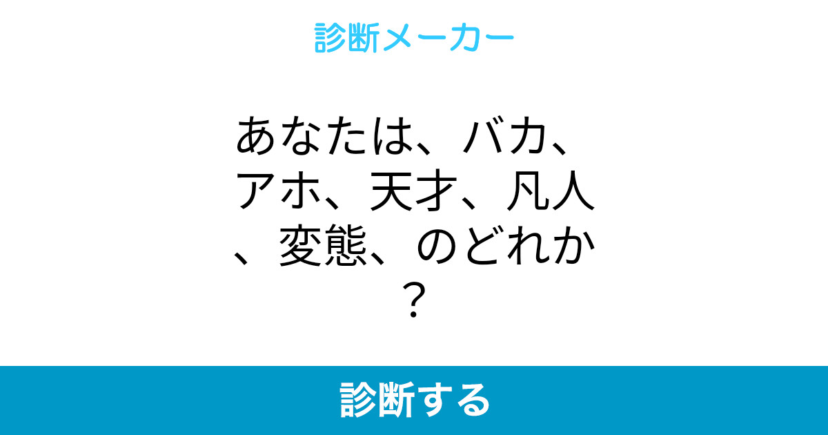 あなたは バカ アホ 天才 凡人 変態 のどれか あなたは バカ アホ 天才 凡人 変態 のどれか