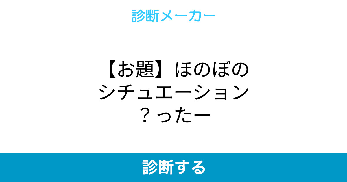 お題 ほのぼのシチュエーション ったー お題 ほのぼのシチュエーション ったー