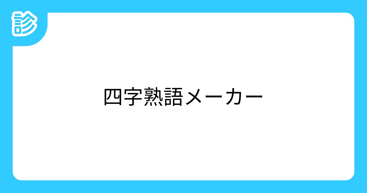 四字熟語メーカー 四字熟語メーカー