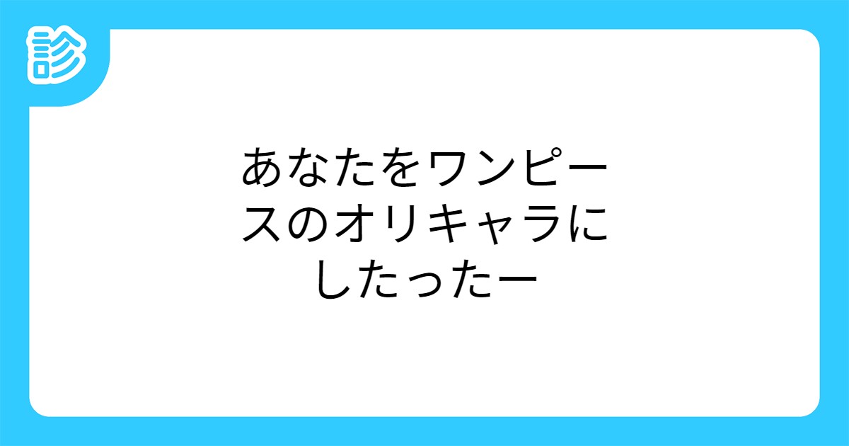 あなたをワンピースのオリキャラにしたったー あなたをワンピースのオリキャラにしたったー