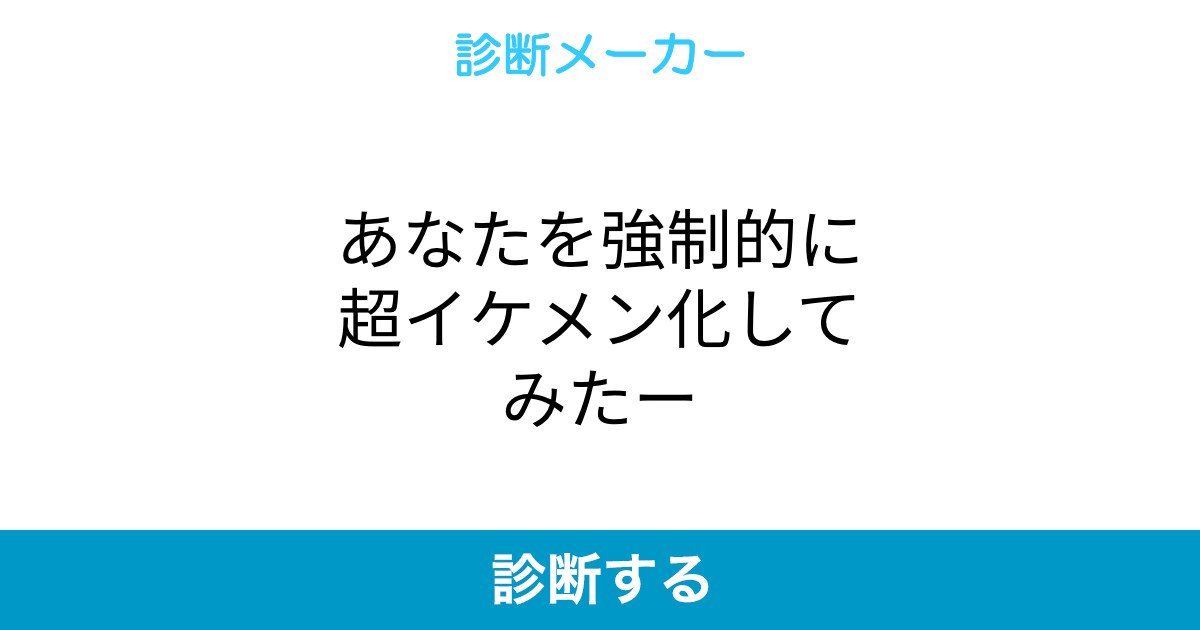あなたを強制的に超イケメン化してみたー あなたを強制的に超イケメン化してみたー