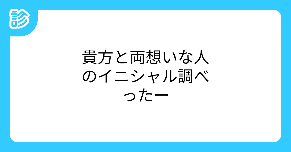 貴方と両想いな人のイニシャル調べったー 貴方と両想いな人のイニシャル調べったー