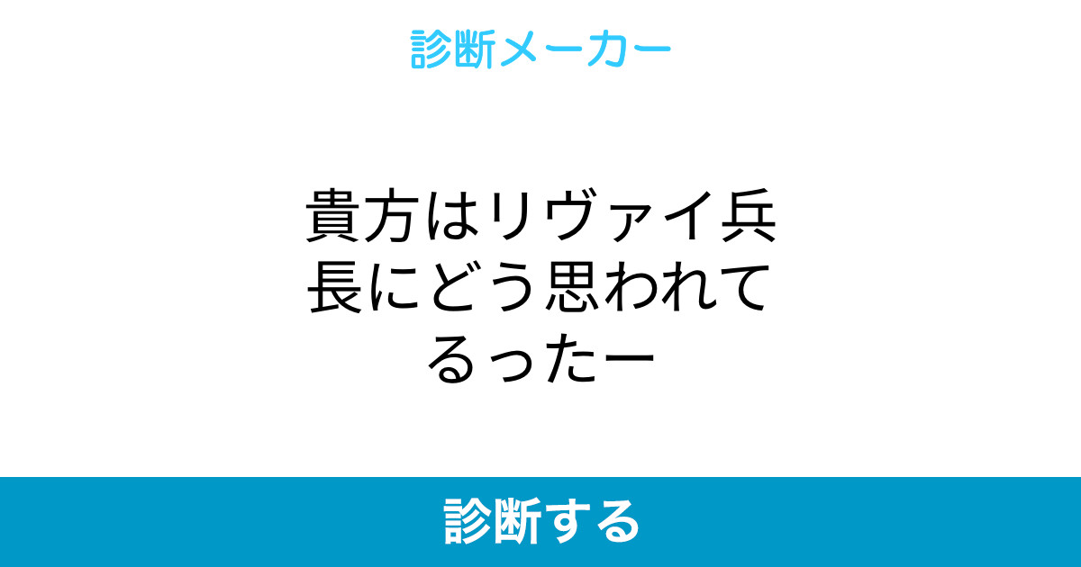貴方はリヴァイ兵長にどう思われてるったー 貴方はリヴァイ兵長にどう思われてるったー