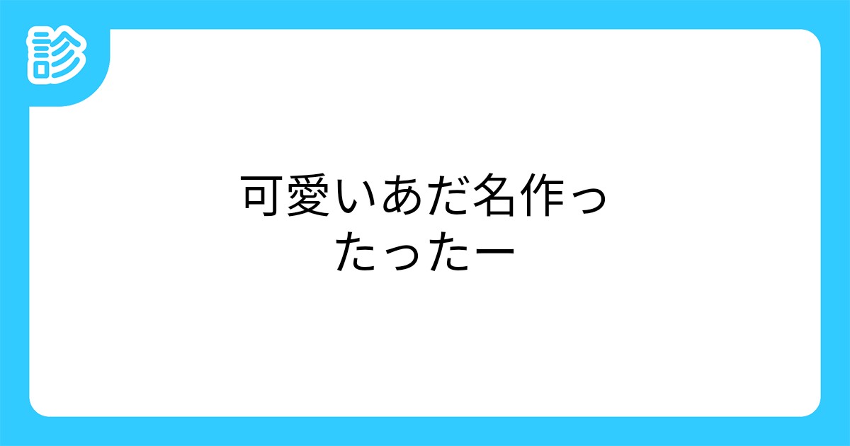 可愛いあだ名作ったったー 可愛いあだ名作ったったー