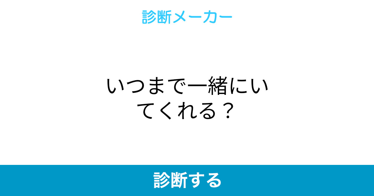いつまで一緒にいてくれる いつまで一緒にいてくれる