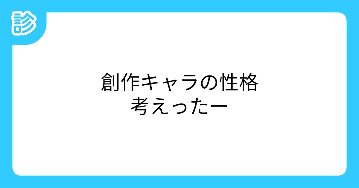 創作キャラの性格考えったー 創作キャラの性格考えったー