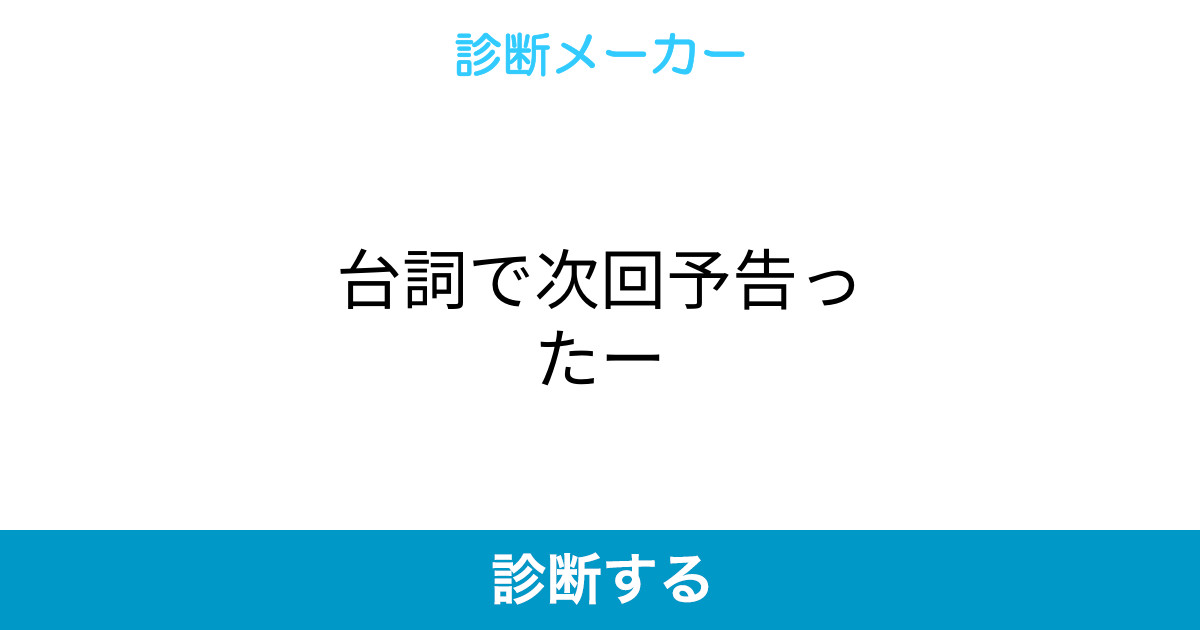 台詞で次回予告ったー