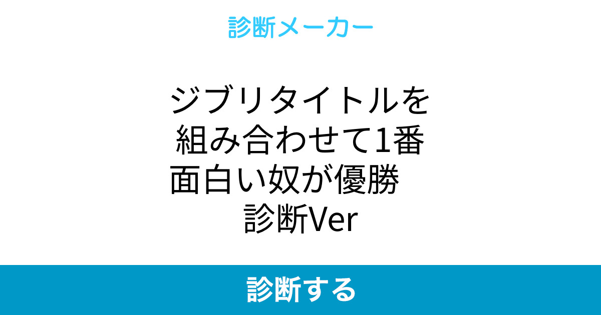 ジブリタイトルを組み合わせて1番面白い奴が優勝 診断ver ジブリタイトルを組み合わせて1番面白い奴が優勝 診断ver