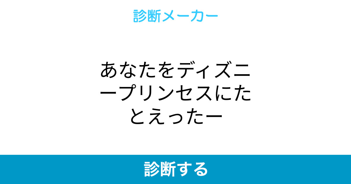 あなたをディズニープリンセスにたとえったー あなたをディズニープリンセスにたとえったー