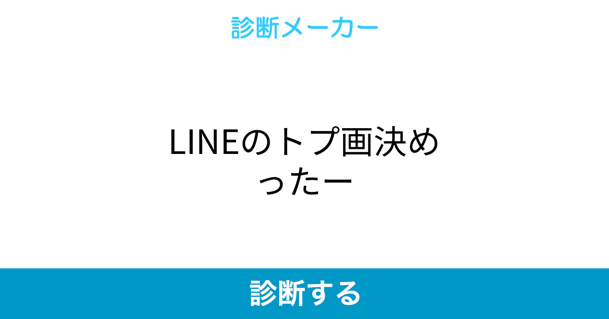 Lineのトプ画決めったー Lineのトプ画決めったー
