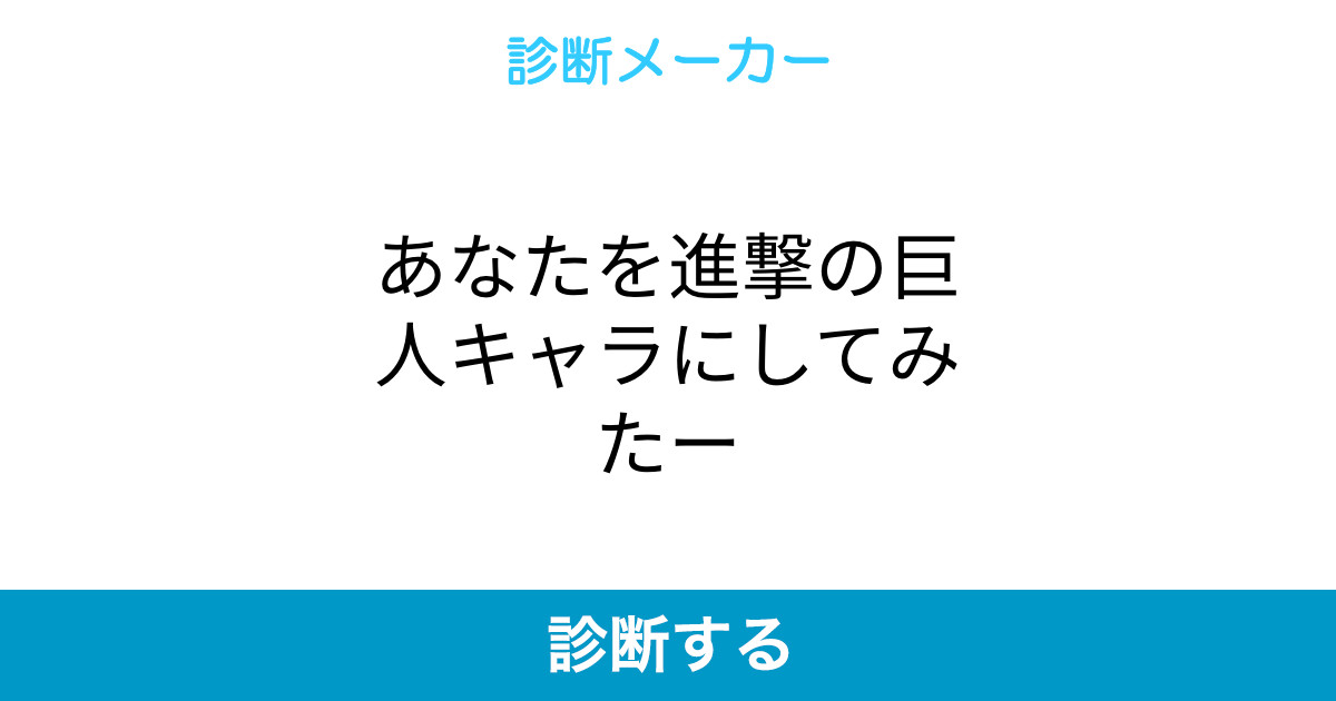 あなたを進撃の巨人キャラにしてみたー あなたを進撃の巨人キャラにしてみたー