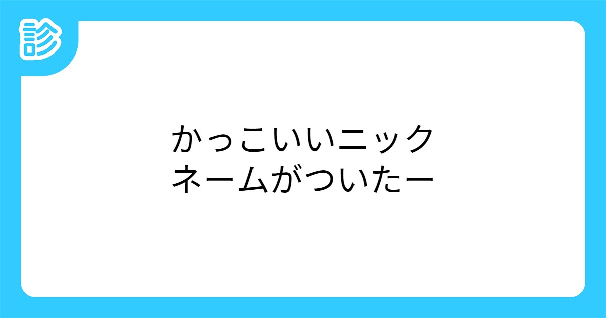 かっこいいニックネームがついたー かっこいいニックネームがついたー