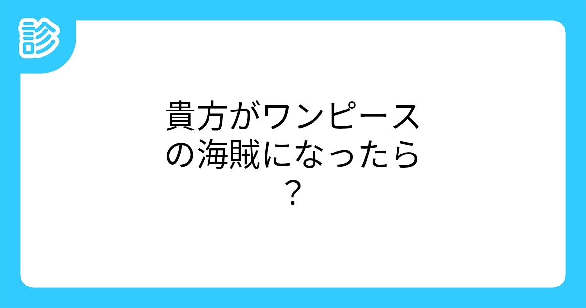 貴方がワンピースの海賊になったら 貴方がワンピースの海賊になったら