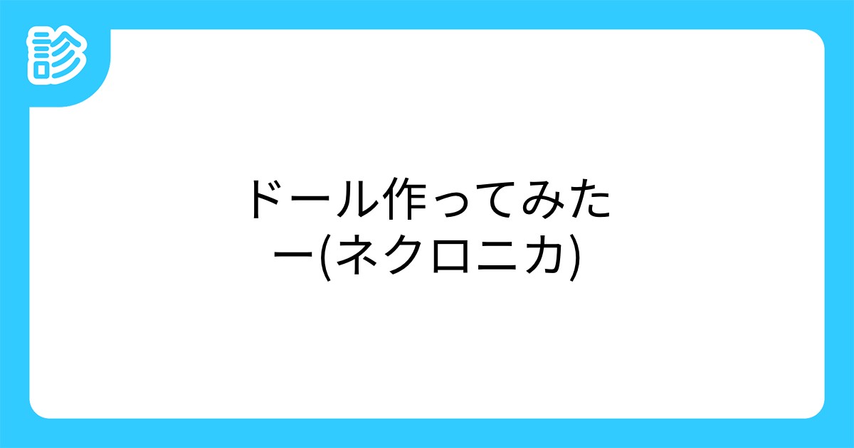 ドール作ってみたー ネクロニカ