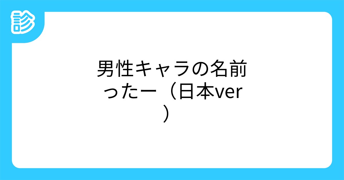 男性キャラの名前ったー 日本ver 男性キャラの名前ったー 日本ver