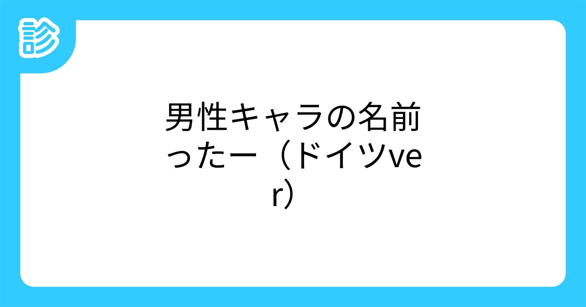 男性キャラの名前ったー ドイツver 男性キャラの名前ったー ドイツver