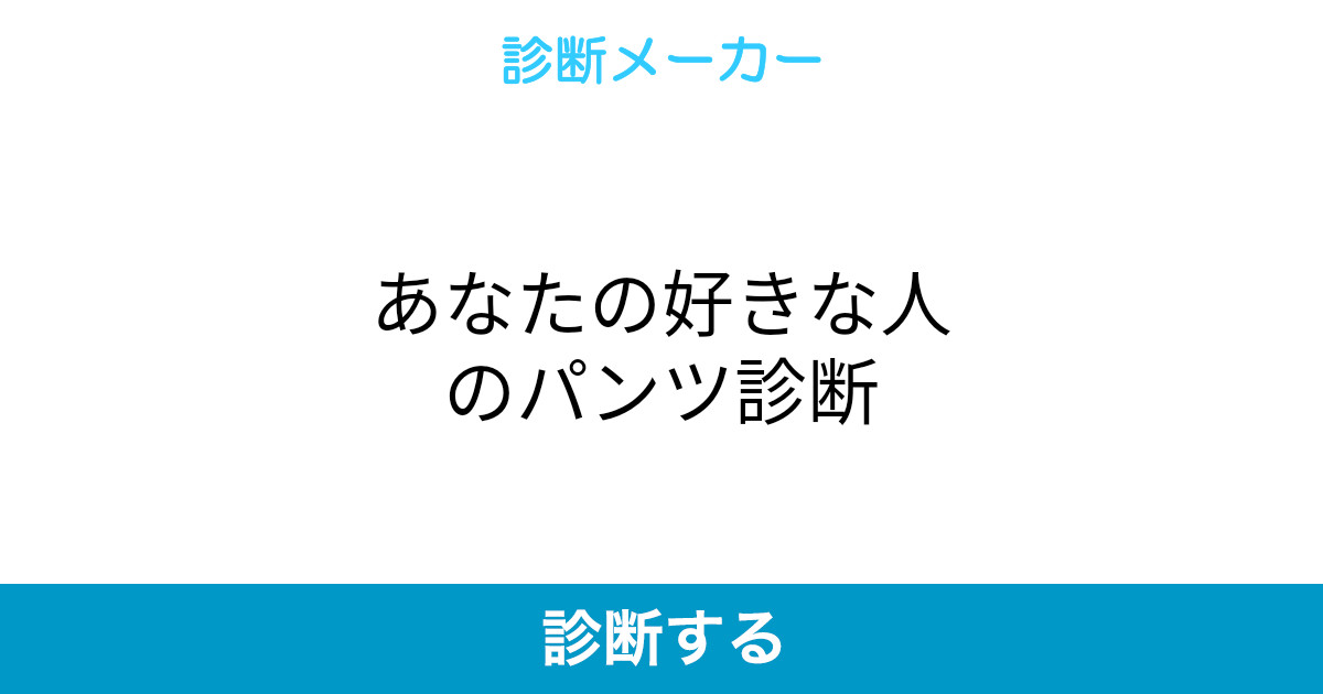あなたの好きな人のパンツ診断 あなたの好きな人のパンツ診断